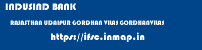 INDUSIND BANK  RAJASTHAN UDAIPUR GORDHAN VILAS GORDHANVILAS  ifsc code